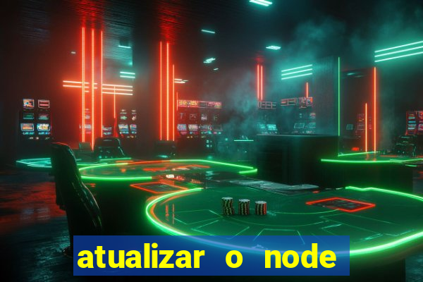 atualizar o node no windows